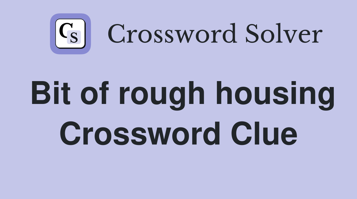 Bit of rough housing Crossword Clue