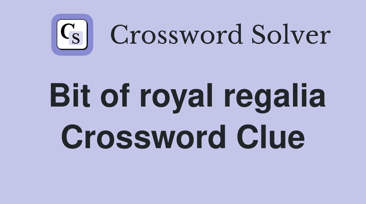 Bit of royal regalia Crossword Clue