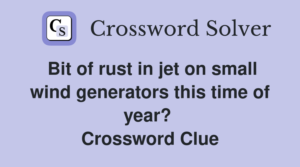 Bit of rust in jet on small wind generators this time of year?  Crossword Clue