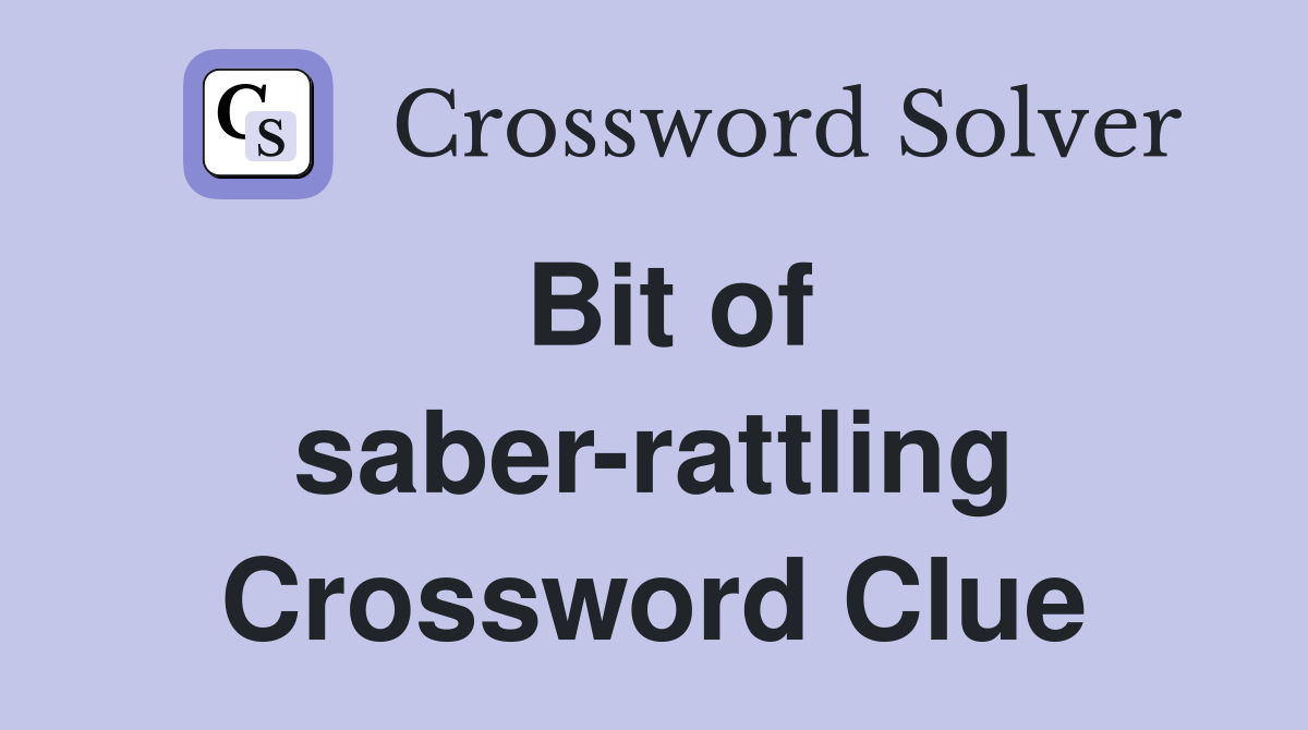 Bit of saber-rattling Crossword Clue