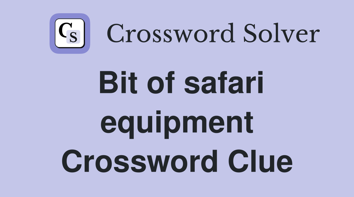 Bit of safari equipment Crossword Clue