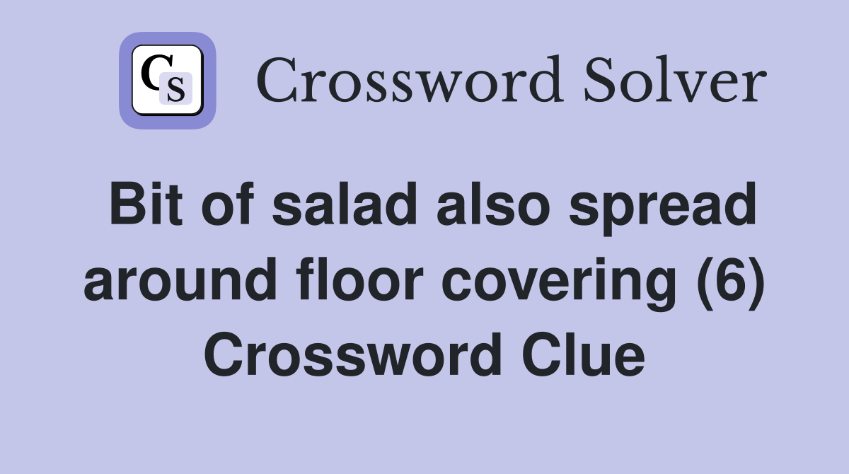 Bit of salad also spread around floor covering (6) Crossword Clue