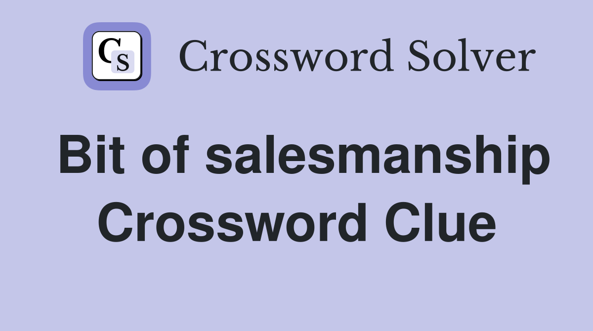 Bit of salesmanship Crossword Clue