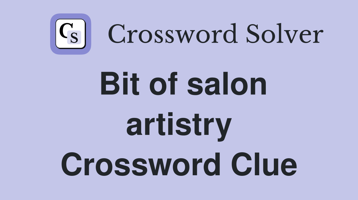 Bit of salon artistry Crossword Clue
