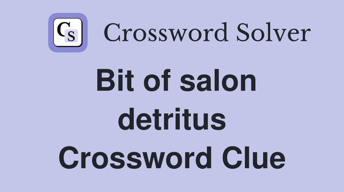 Bit of salon detritus Crossword Clue