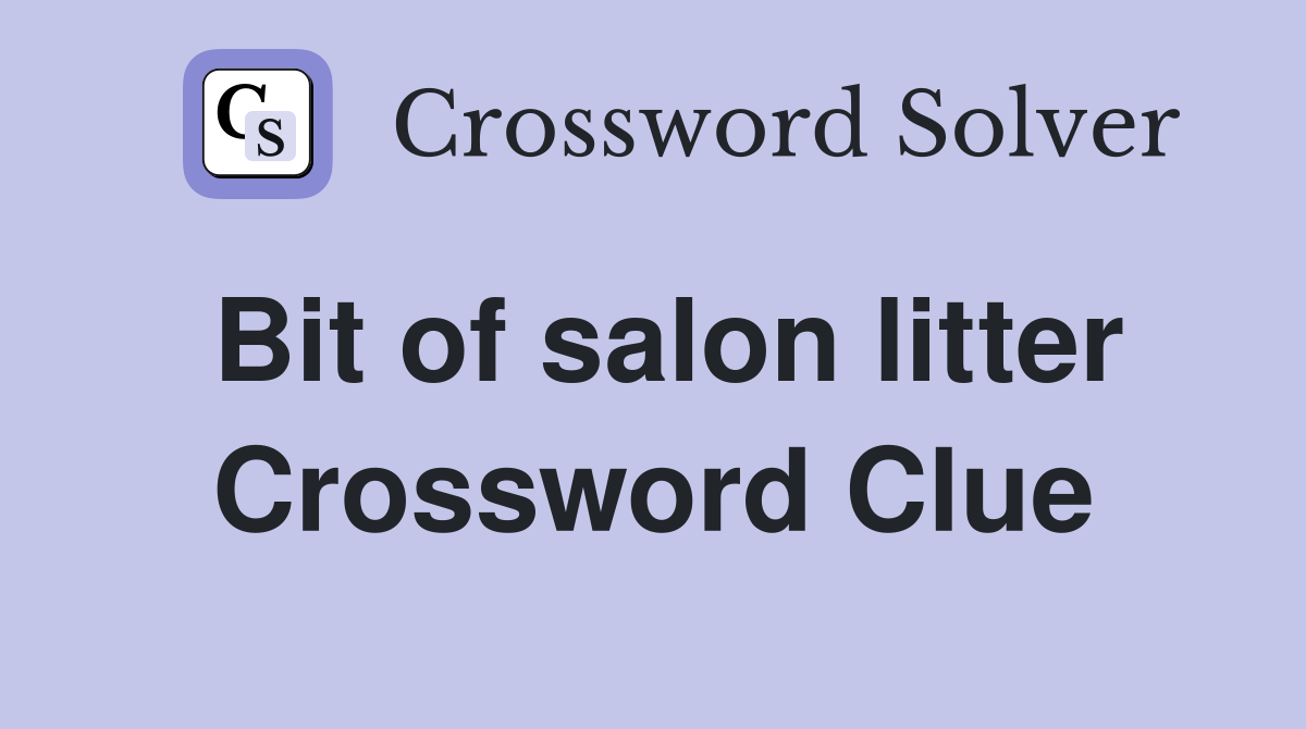 Bit of salon litter Crossword Clue