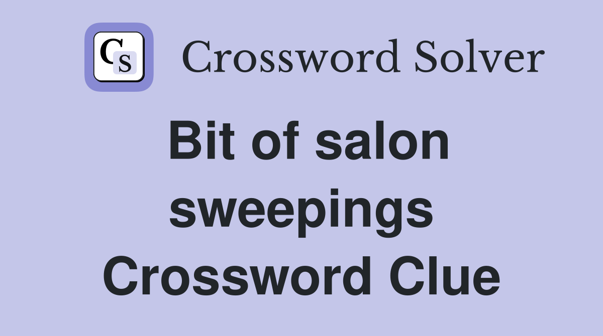 Bit of salon sweepings Crossword Clue