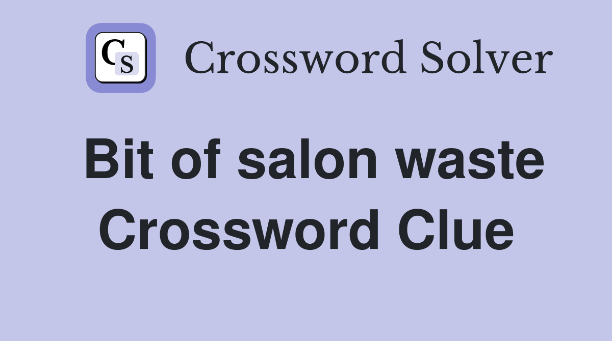 Bit of salon waste Crossword Clue