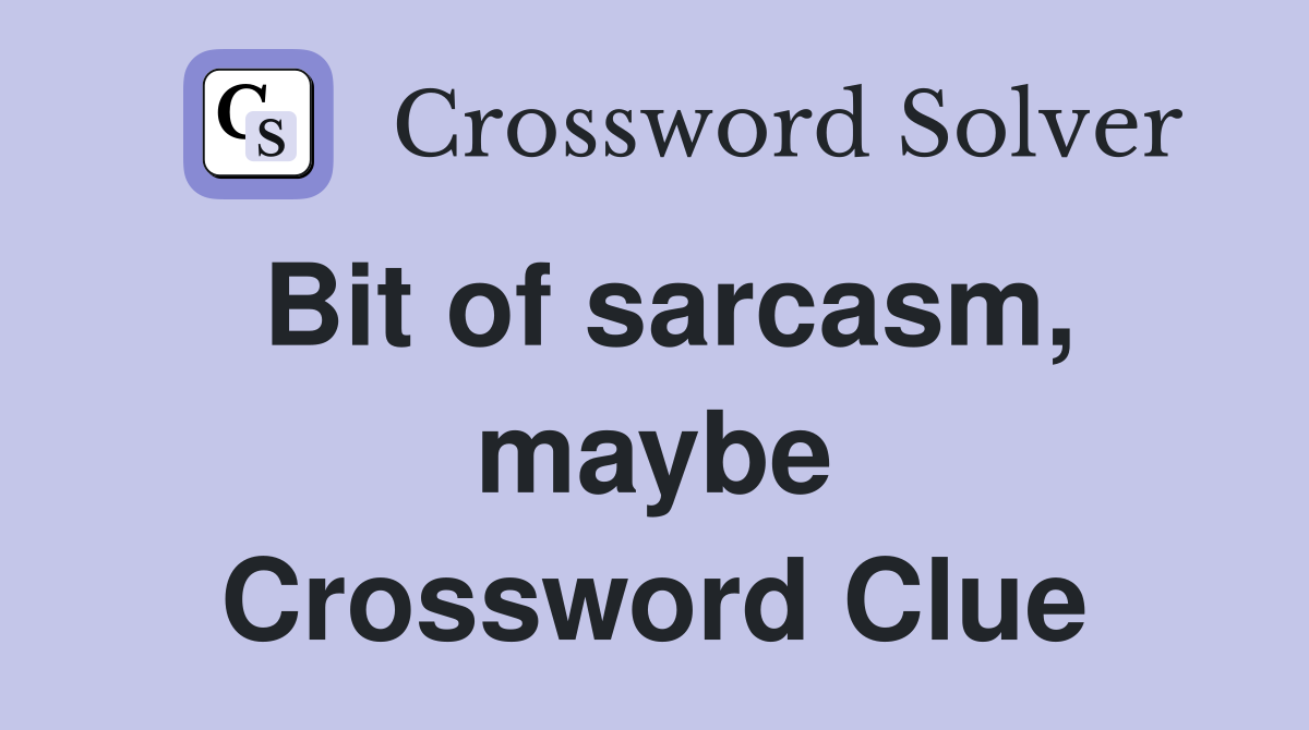 Bit of sarcasm, maybe Crossword Clue