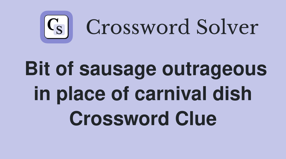 Bit of sausage outrageous in place of carnival dish Crossword Clue
