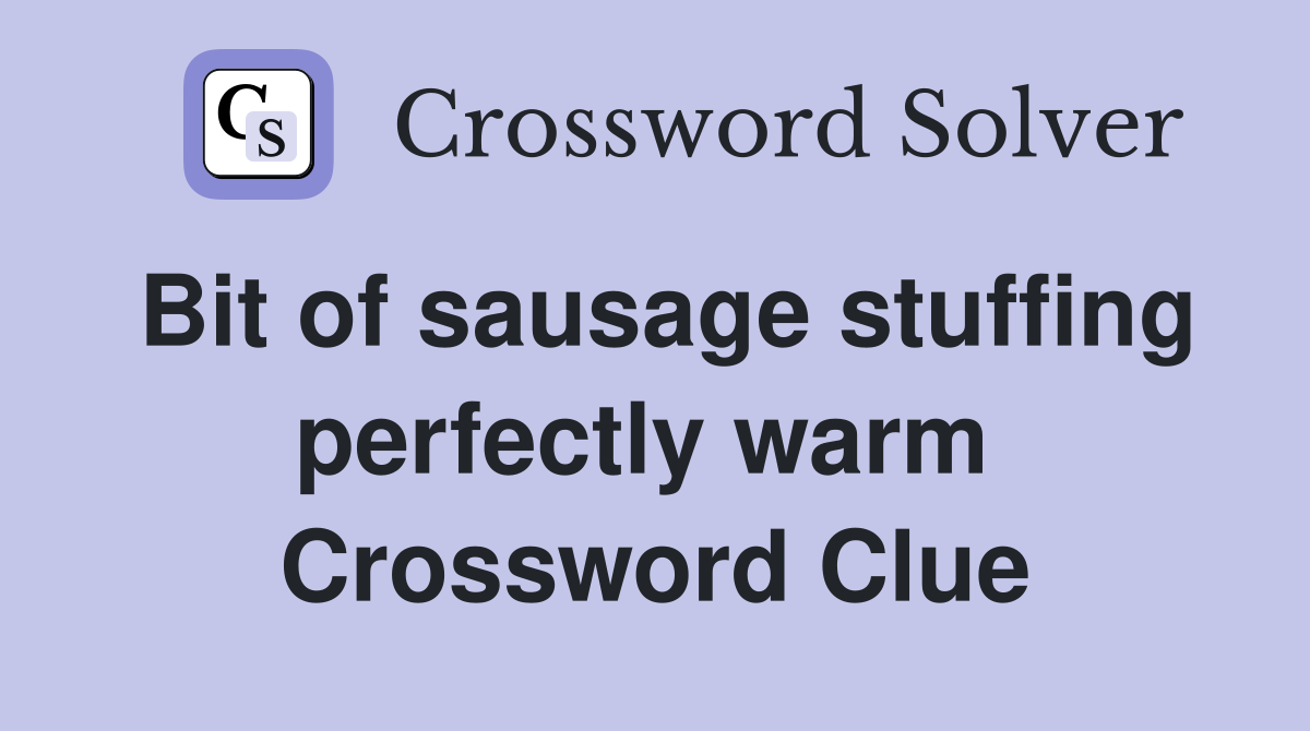 Bit of sausage stuffing perfectly warm  Crossword Clue