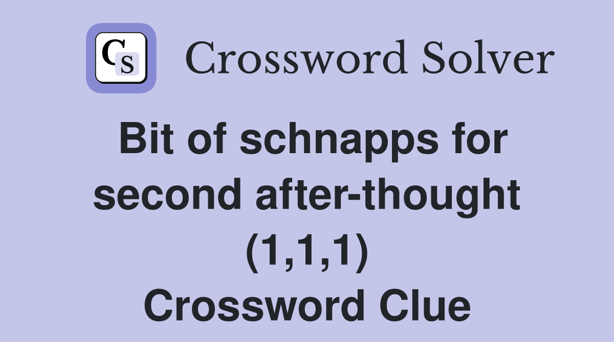 Bit of schnapps for second after-thought (1,1,1) Crossword Clue