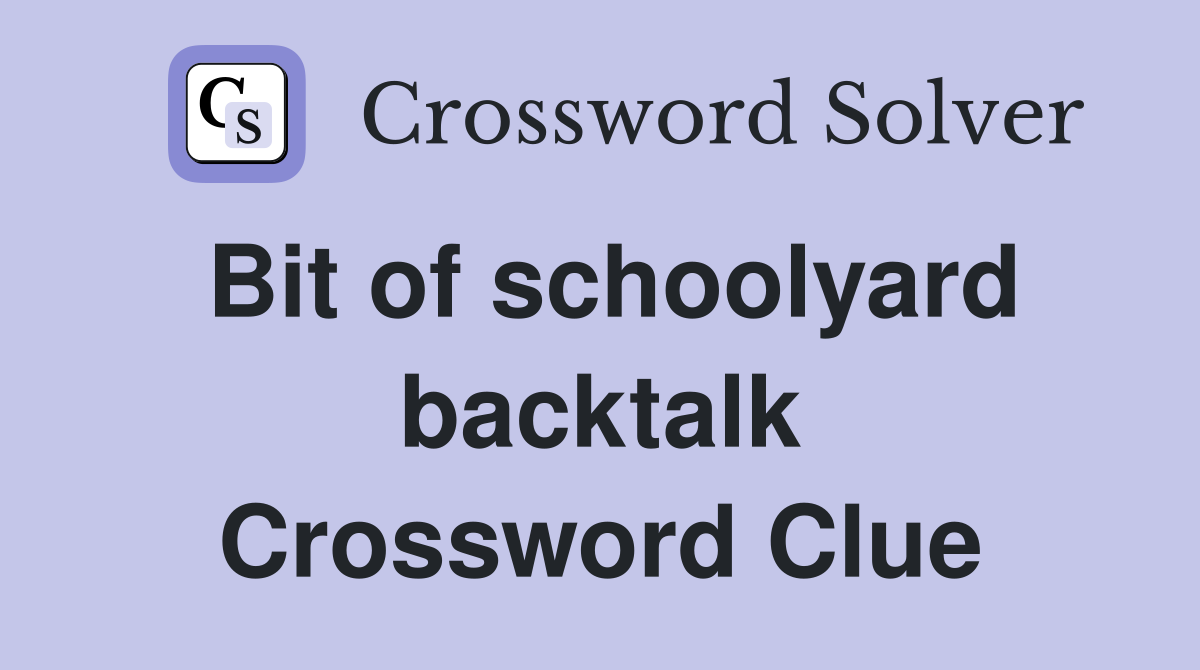 Bit of schoolyard backtalk Crossword Clue
