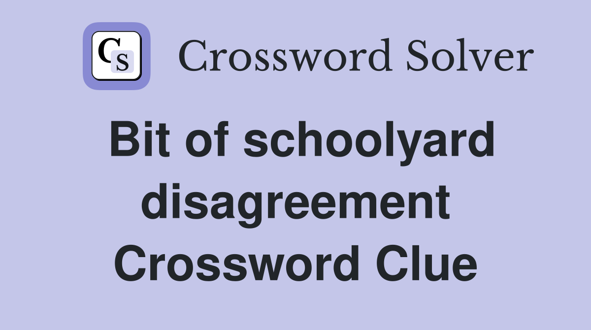 Bit of schoolyard disagreement Crossword Clue