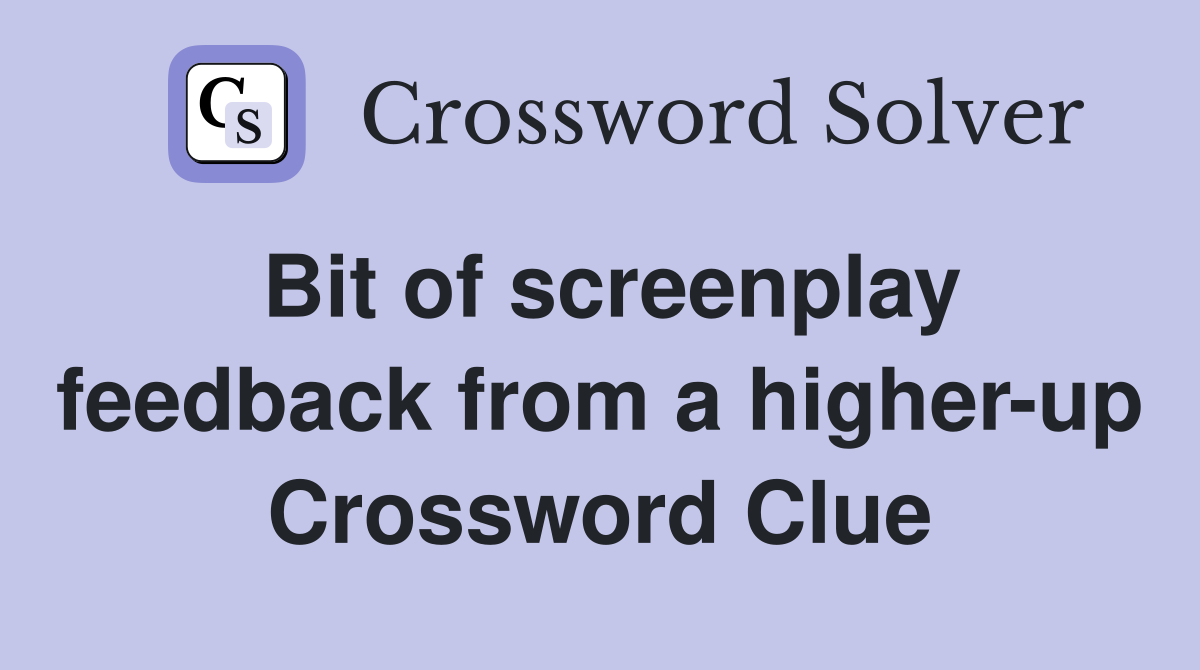 Bit of screenplay feedback from a higher-up Crossword Clue