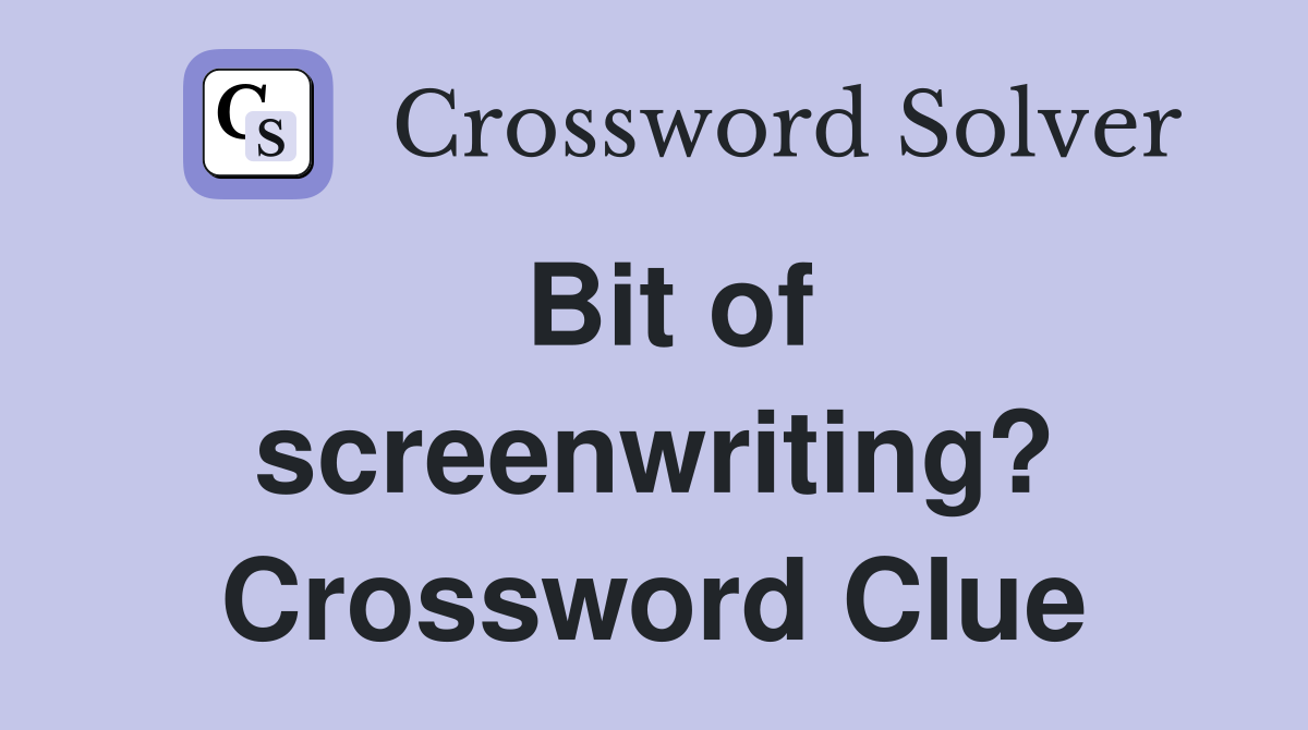 Bit of screenwriting? Crossword Clue