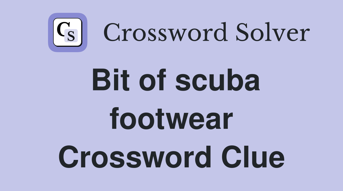Bit of scuba footwear Crossword Clue