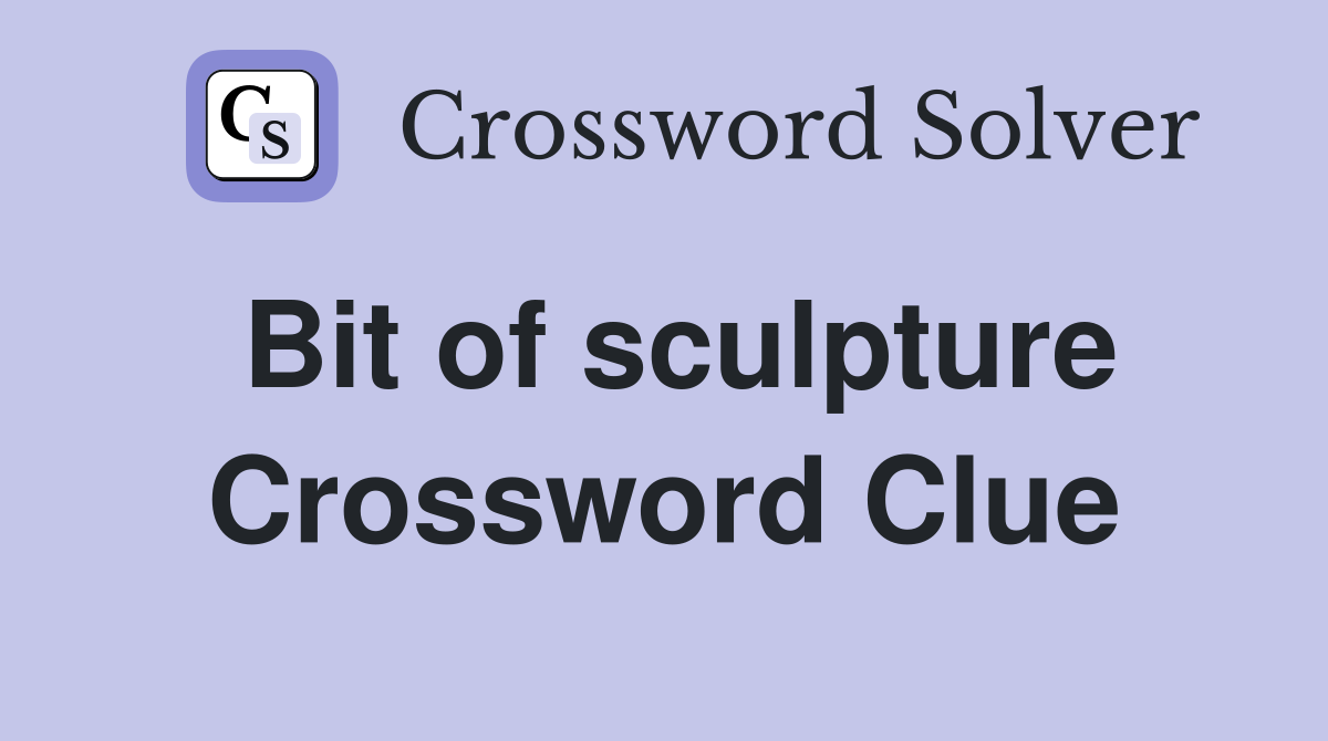 Bit of sculpture Crossword Clue