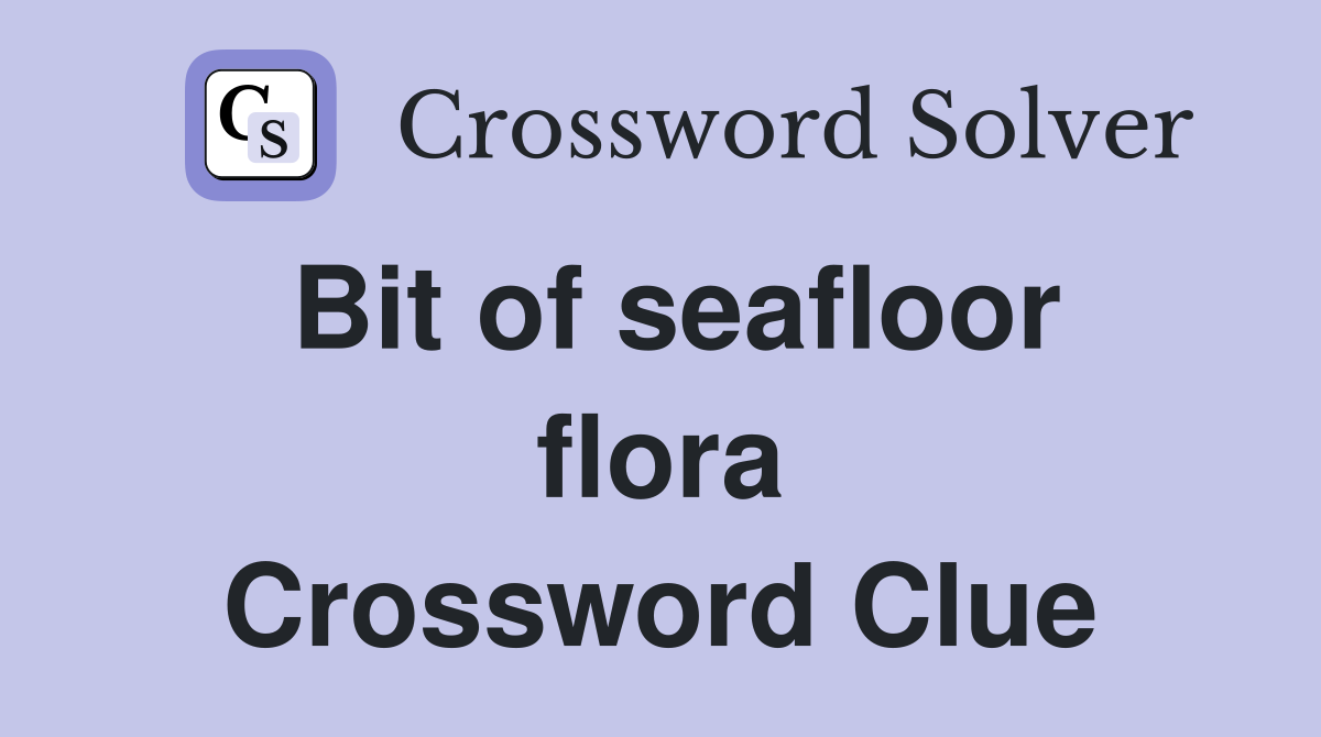 Bit of seafloor flora Crossword Clue