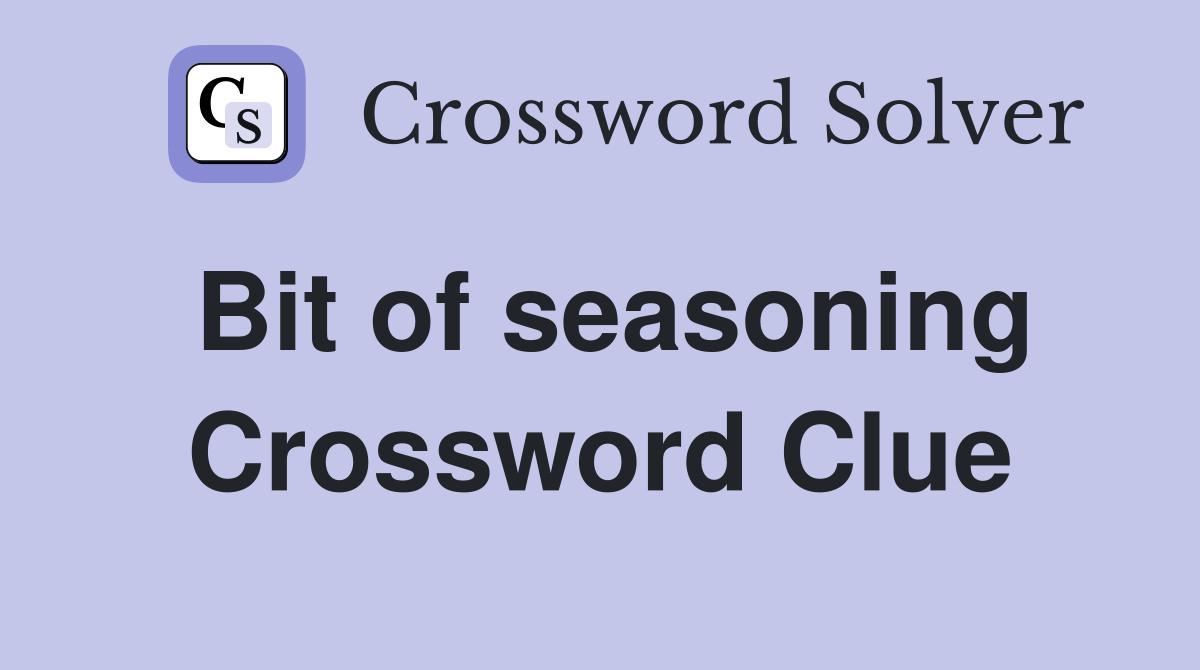 Bit of seasoning Crossword Clue