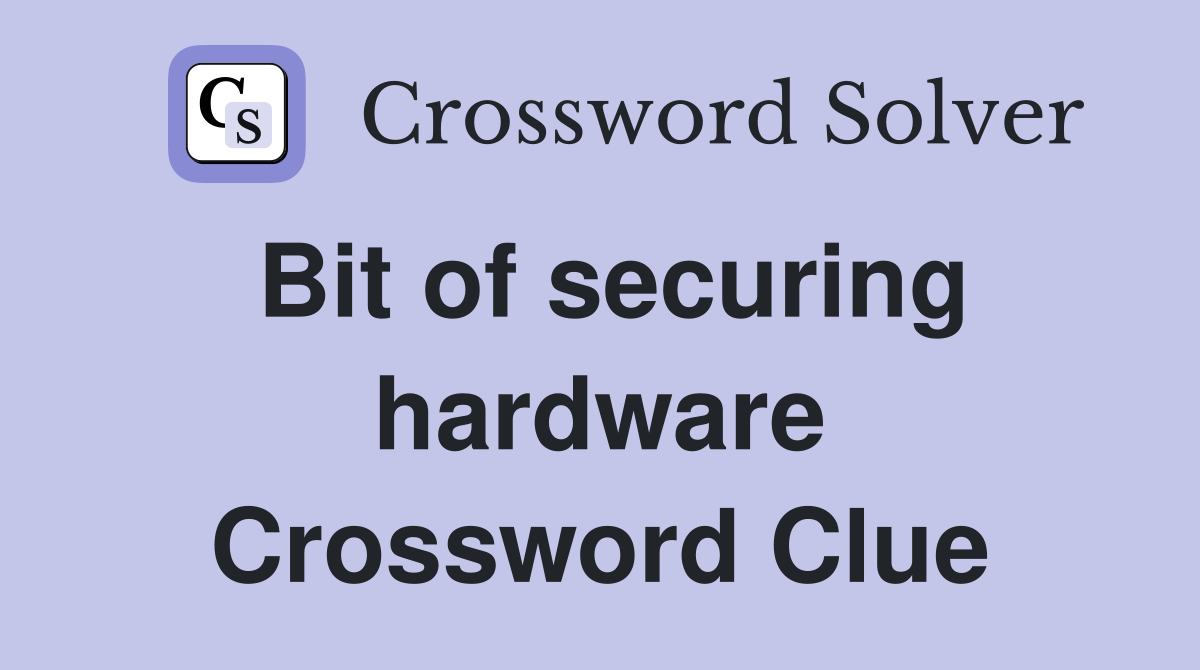 Bit of securing hardware Crossword Clue