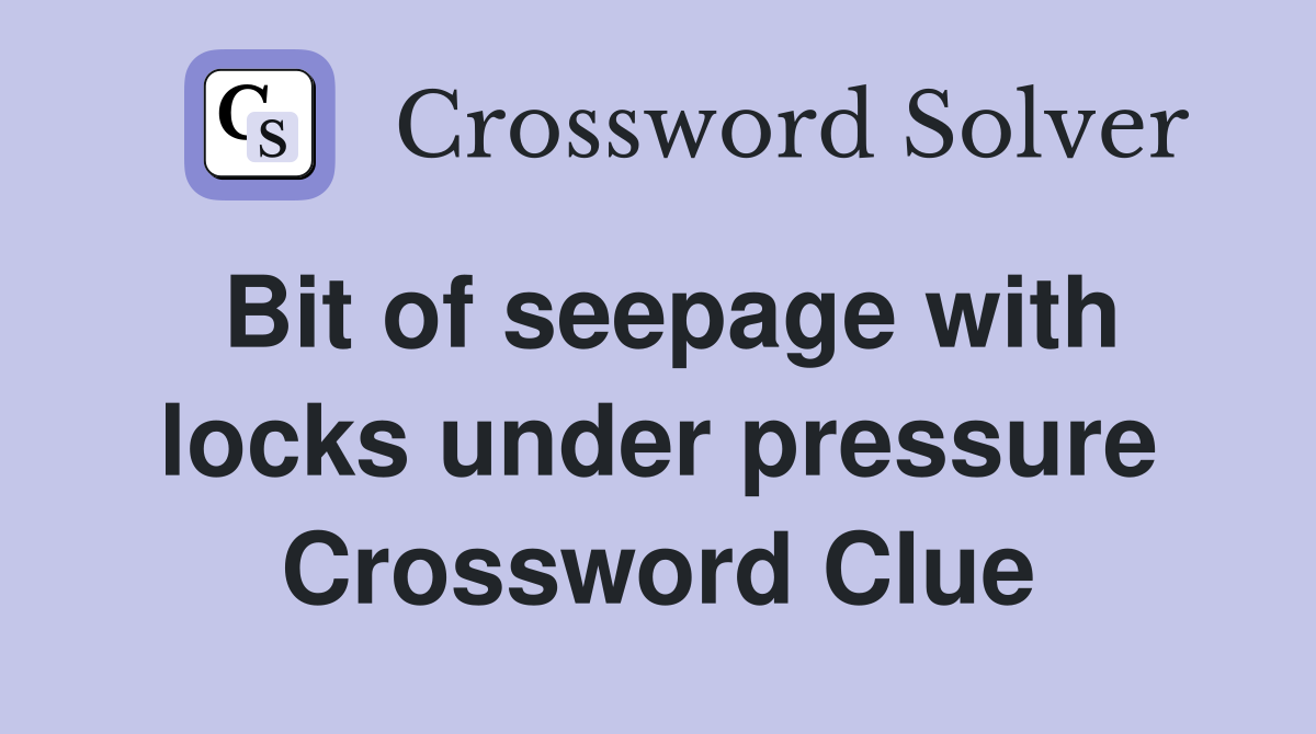 Bit of seepage with locks under pressure Crossword Clue