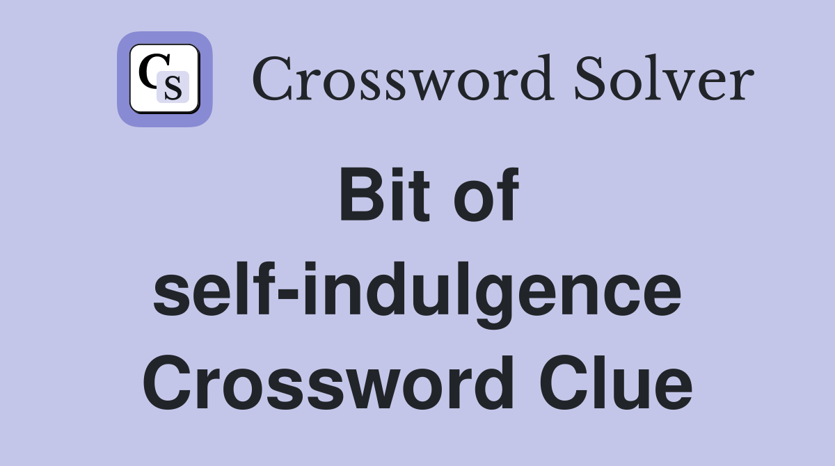 Bit of self-indulgence Crossword Clue