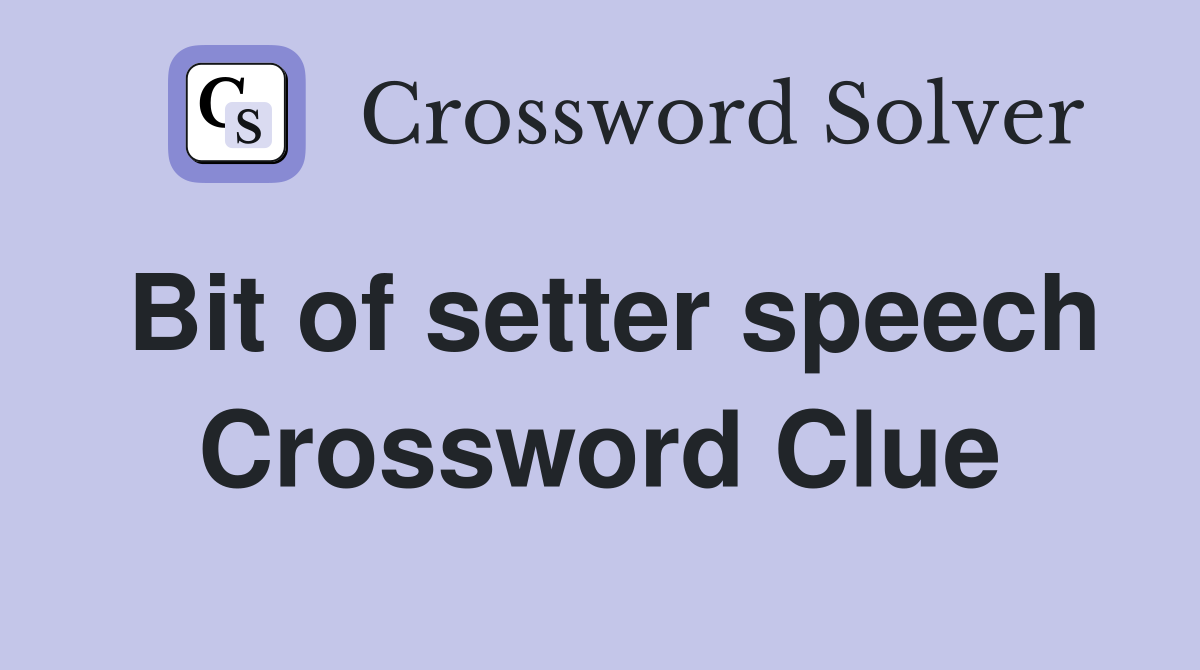 Bit of setter speech Crossword Clue