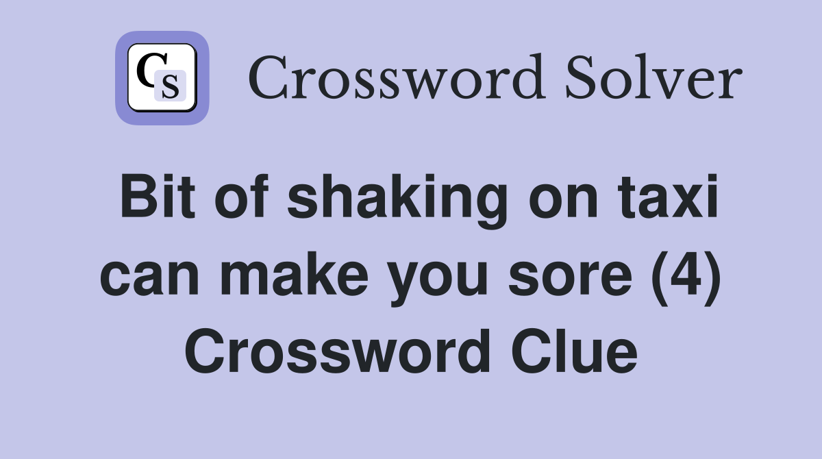 Bit of shaking on taxi can make you sore (4) Crossword Clue
