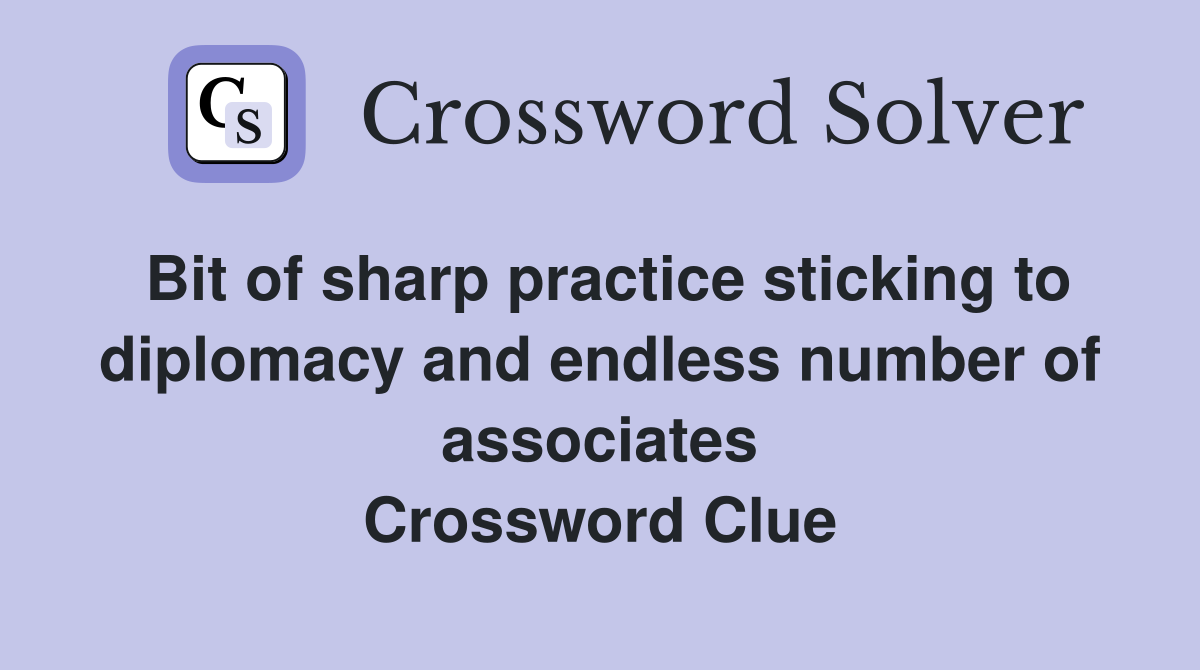 Bit of sharp practice sticking to diplomacy and endless number of associates Crossword Clue