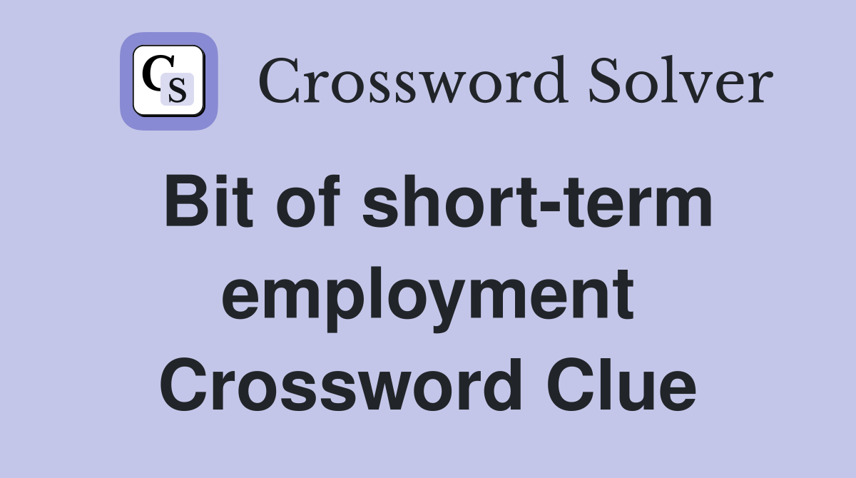 Bit of short-term employment Crossword Clue