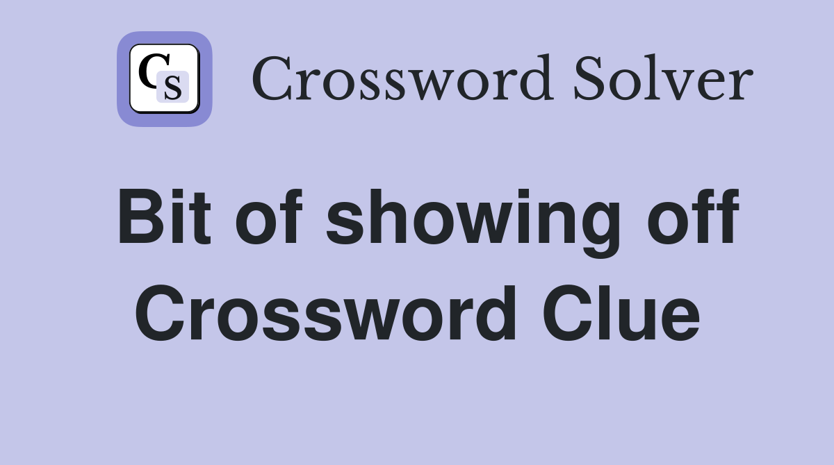 Bit of showing off Crossword Clue