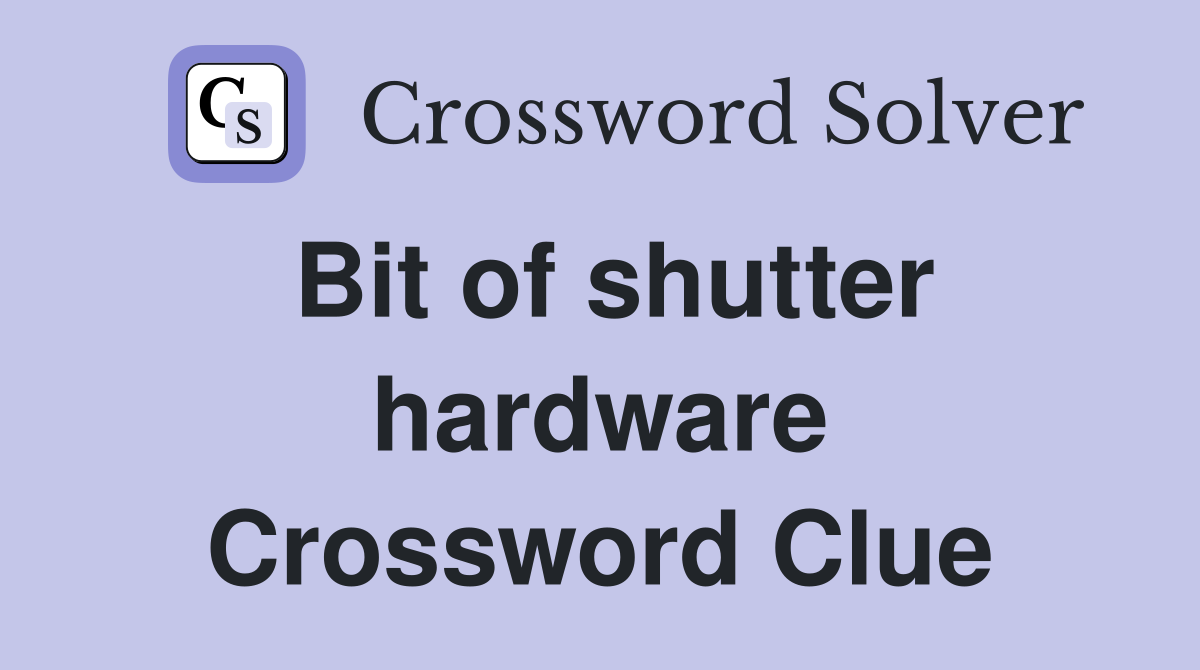 Bit of shutter hardware Crossword Clue
