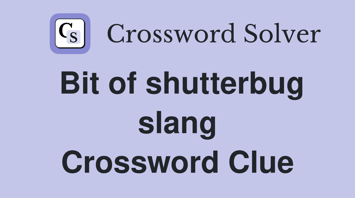 Bit of shutterbug slang Crossword Clue