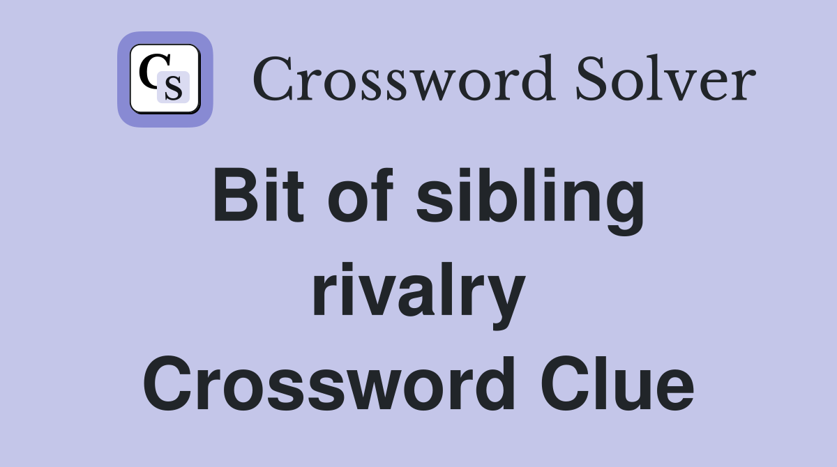 Bit of sibling rivalry Crossword Clue