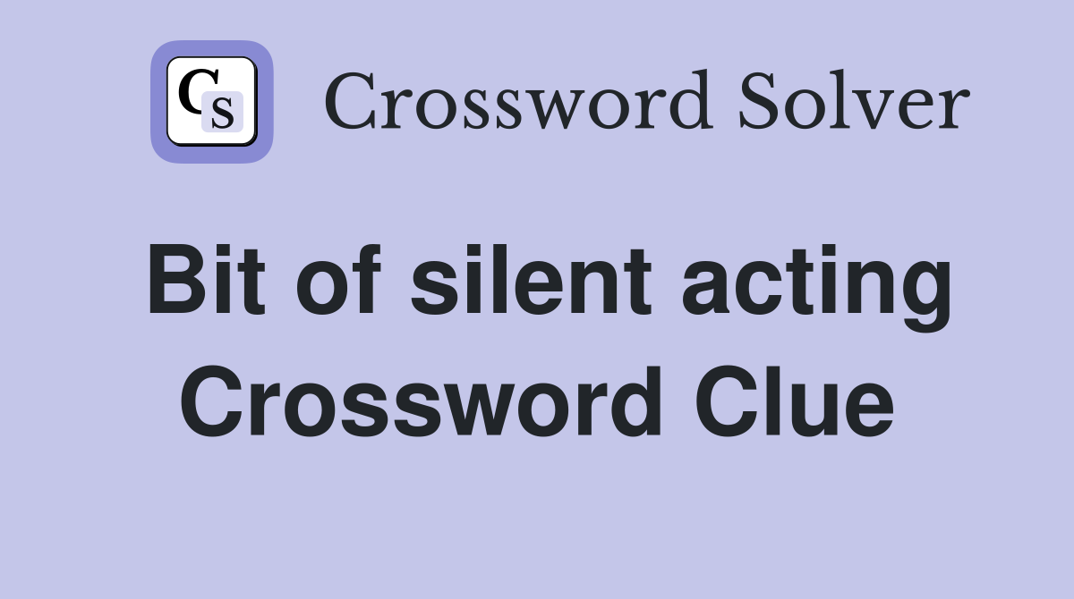 Bit of silent acting Crossword Clue