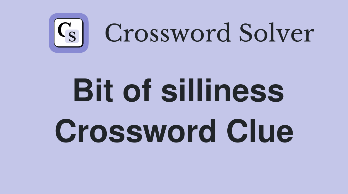 Bit of silliness Crossword Clue