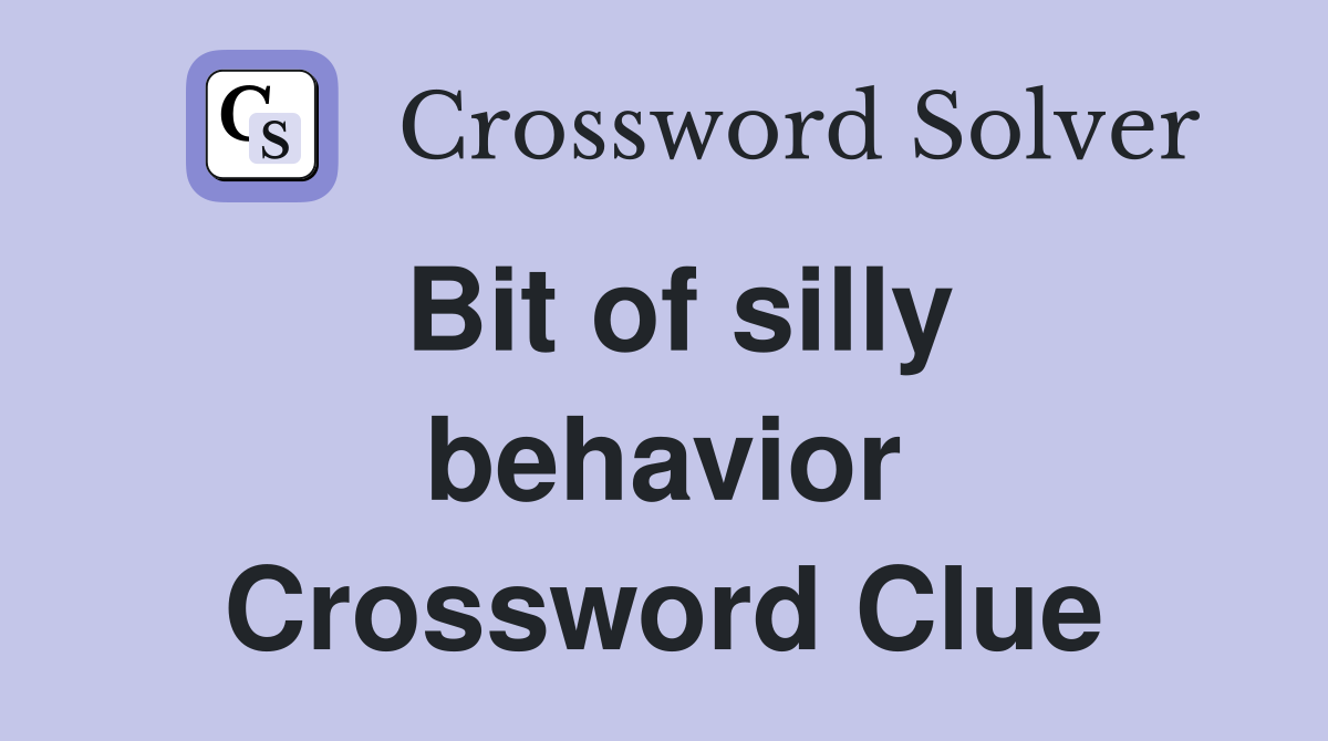 Bit of silly behavior Crossword Clue
