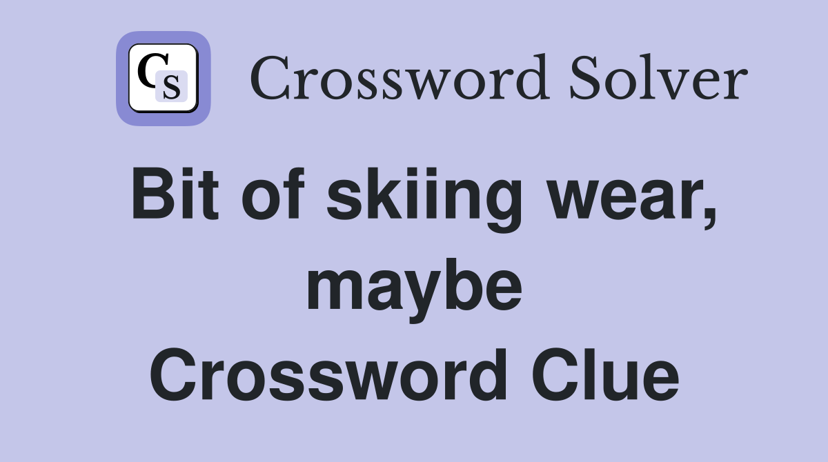 Bit of skiing wear, maybe Crossword Clue