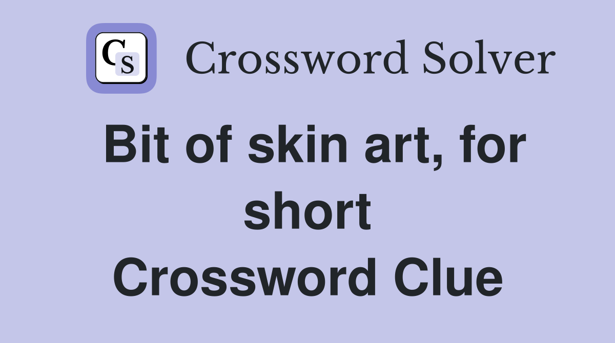 Bit of skin art, for short Crossword Clue