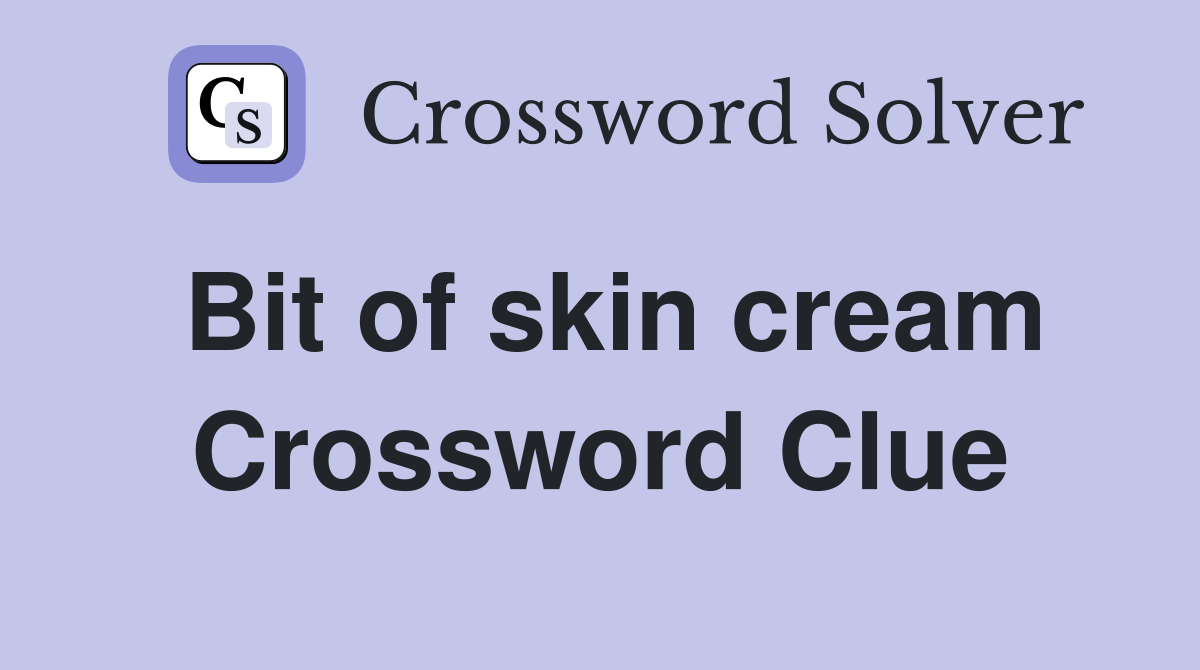 Bit of skin cream Crossword Clue