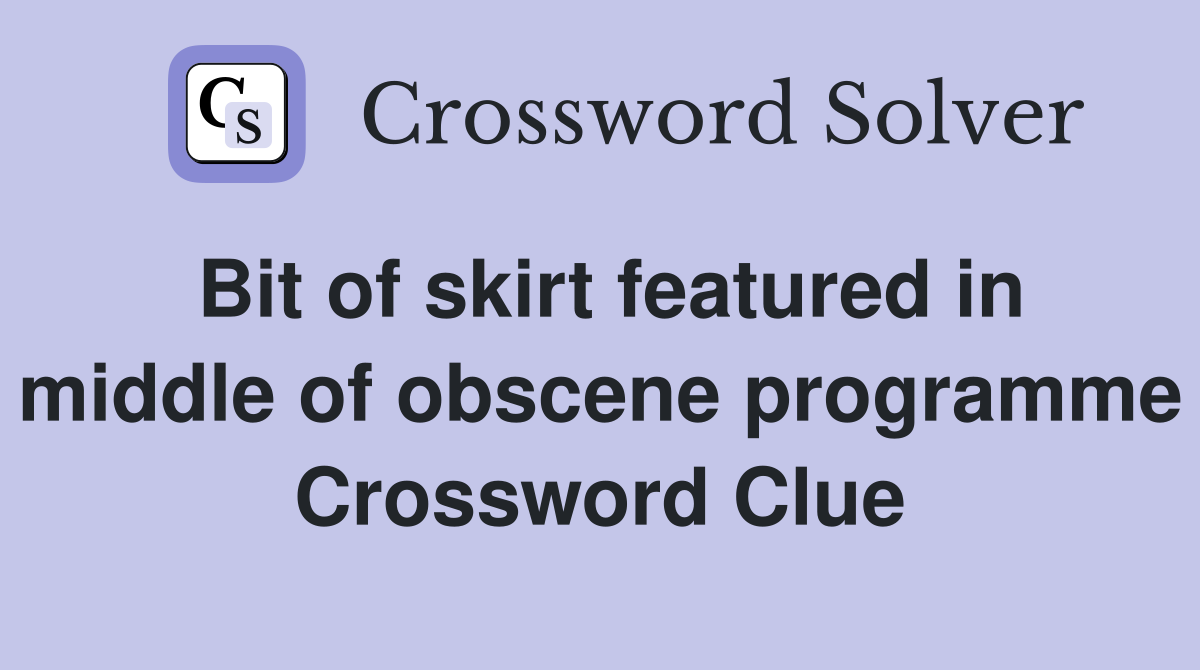 Bit of skirt featured in middle of obscene programme Crossword Clue