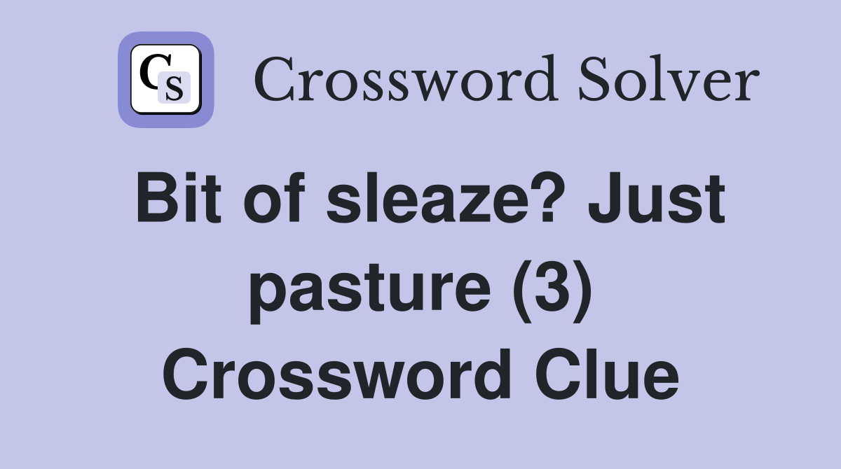 Bit of sleaze? Just pasture (3) Crossword Clue
