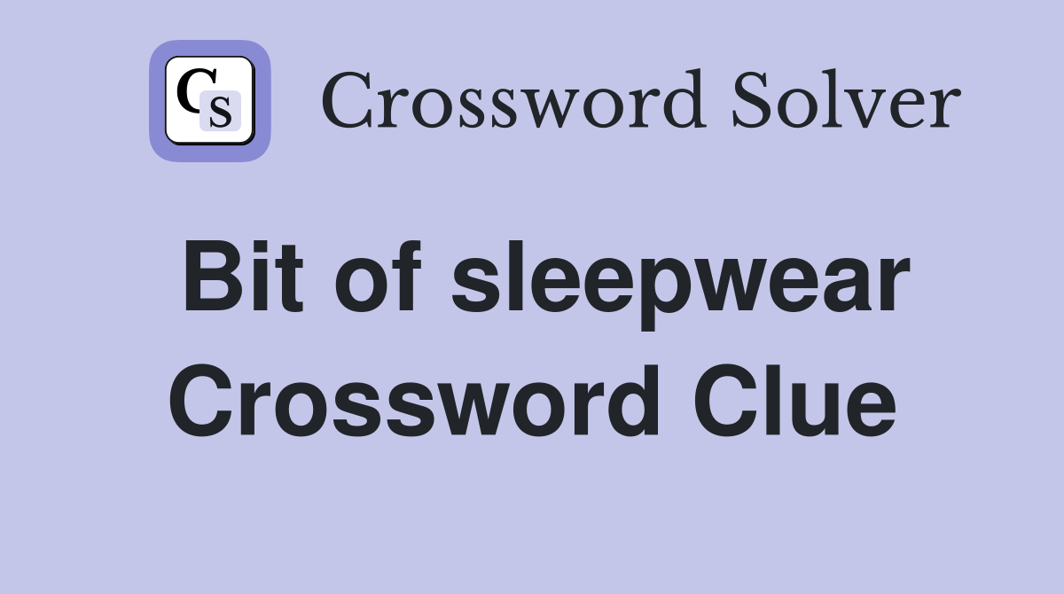 Bit of sleepwear Crossword Clue