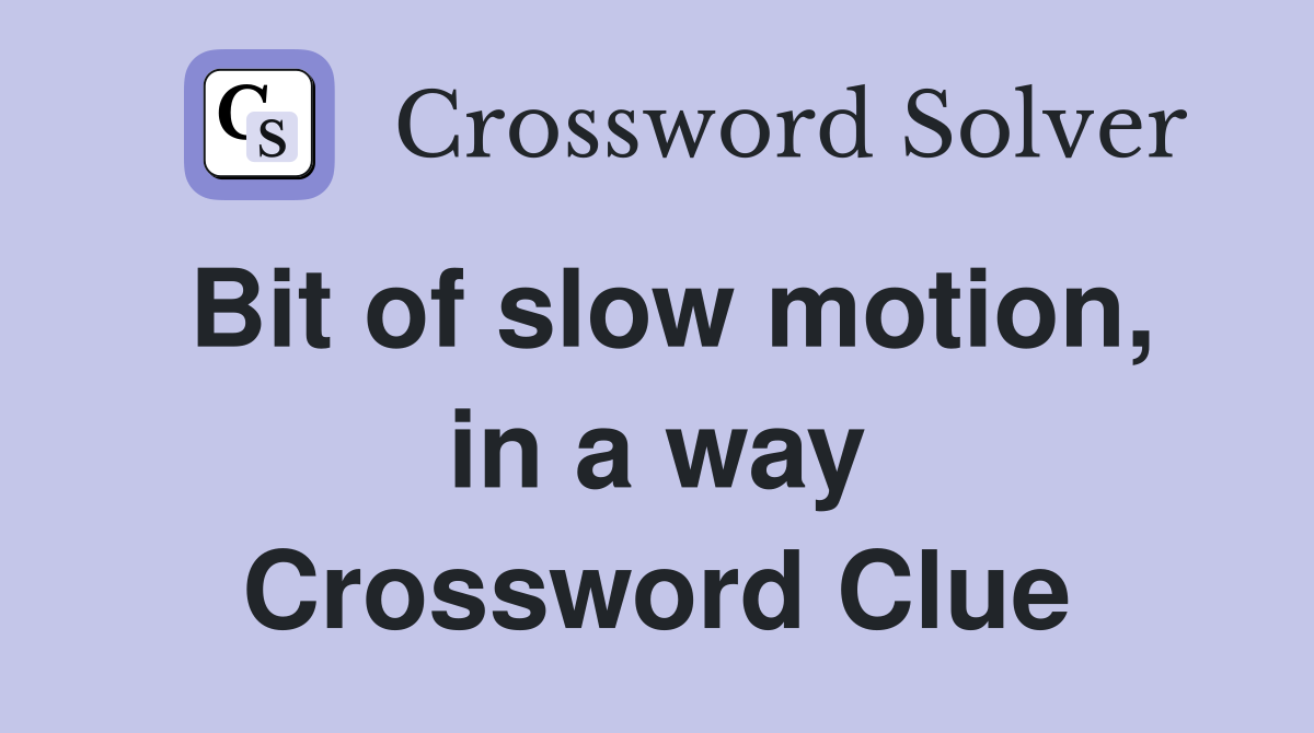 Bit of slow motion, in a way Crossword Clue