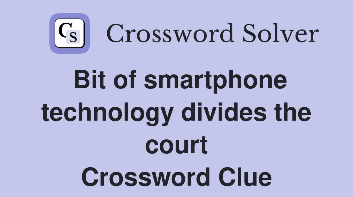 Bit of smartphone technology divides the court Crossword Clue