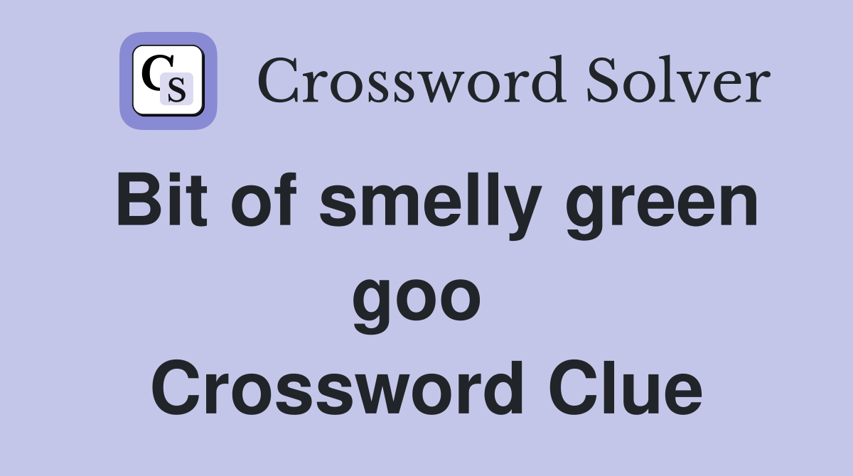 Bit of smelly green goo  Crossword Clue