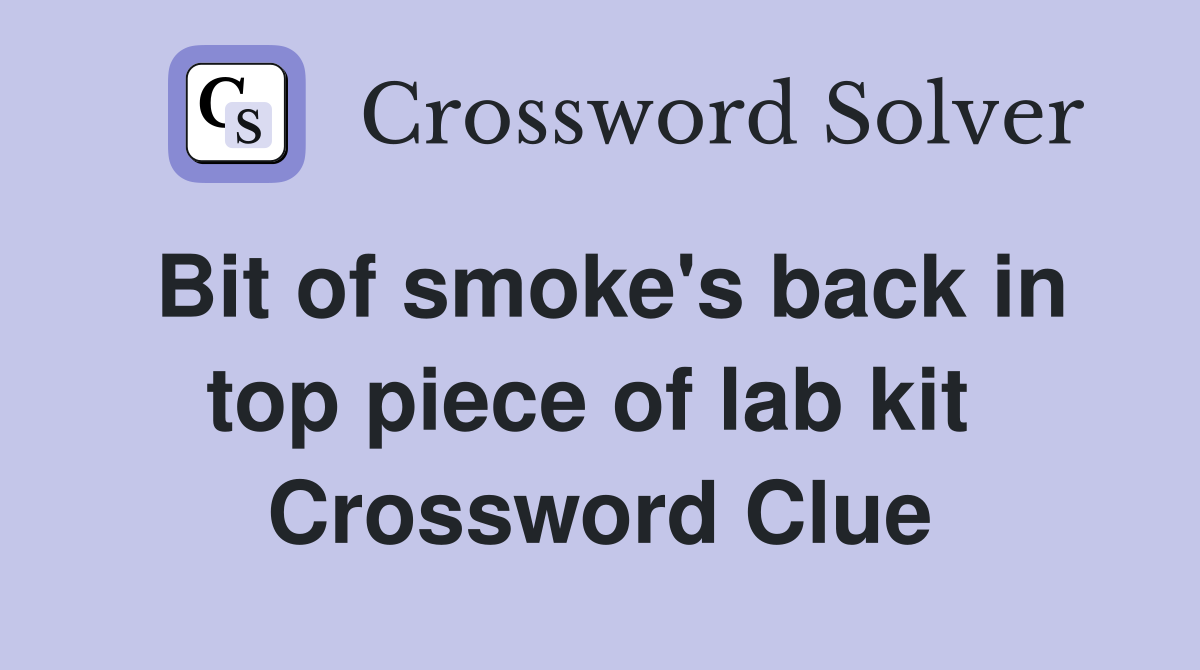 Bit of smoke's back in top piece of lab kit  Crossword Clue