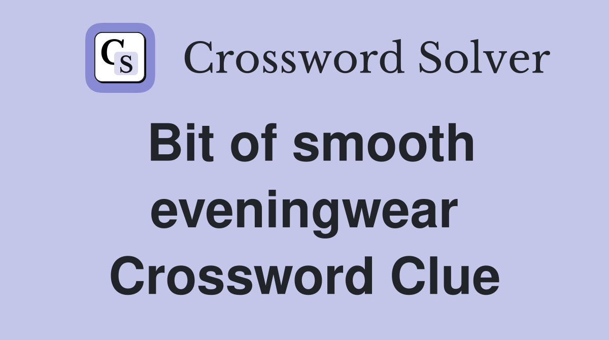 Bit of smooth eveningwear Crossword Clue