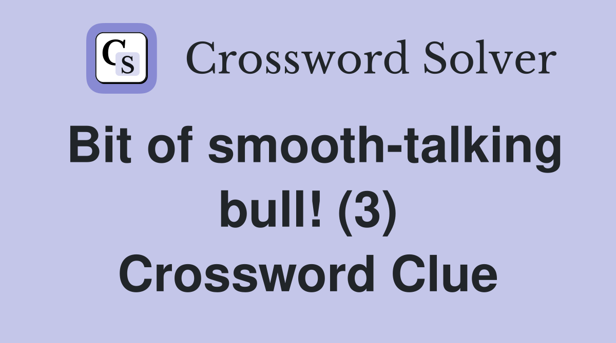 Bit of smooth-talking bull! (3) Crossword Clue